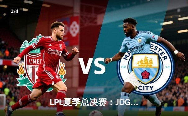 LPL夏季总决赛：JDG鏖战五局力克BLG卫冕成功，Knight斩获FMVP - 2