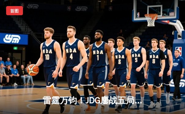 雷霆万钧！JDG鏖战五局险胜GEN，Knight沙皇绝境推挽锁定总决赛席位