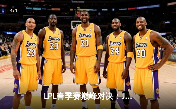 LPL春季赛巅峰对决：JDG鏖战五局力克TES，Knight沙皇关键开团锁定胜局 - 4