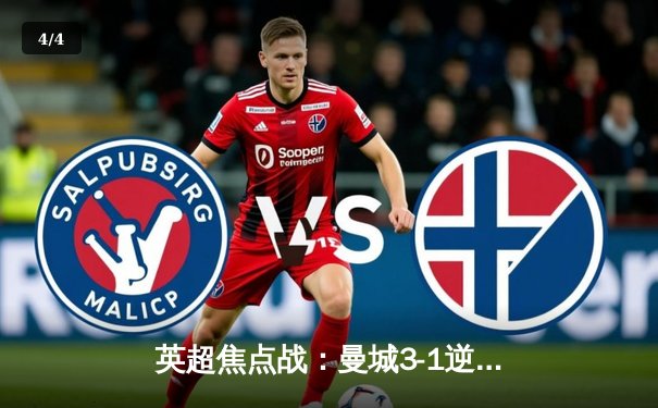 英超焦点战：曼城3-1逆转阿森纳，哈兰德梅开二度锁定胜局 - 4