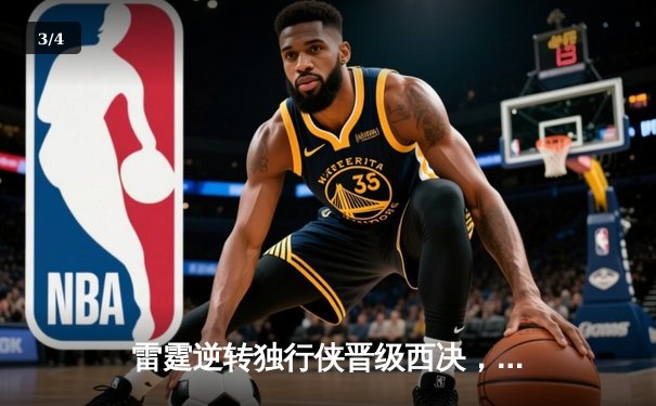 雷霆逆转独行侠晋级西决，亚历山大36分率队完成17分大逆转 - 3